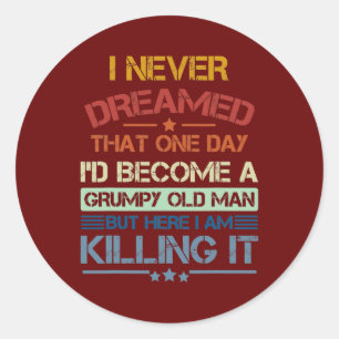 Mens I Never Dreamed That I'd Become A Grumpy Old Classic Round Sticker