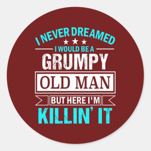 Mens I Never Dreamed That Id Become A Grumpy Old Classic Round Sticker
