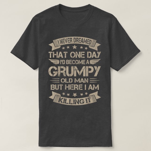 Mens I Never Dreamed That Id Become A Grumpy Old M T-Shirt (Design Front)