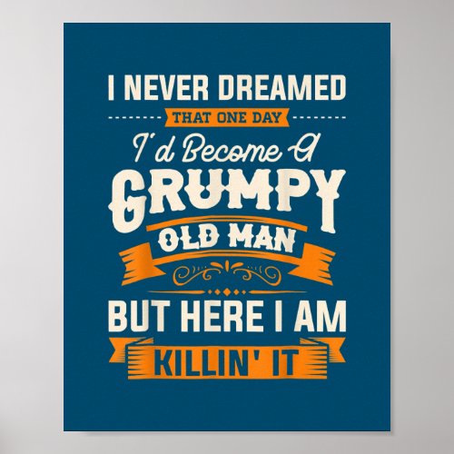 Mens I Never Dreamed That Id Become A Grumpy Old Poster