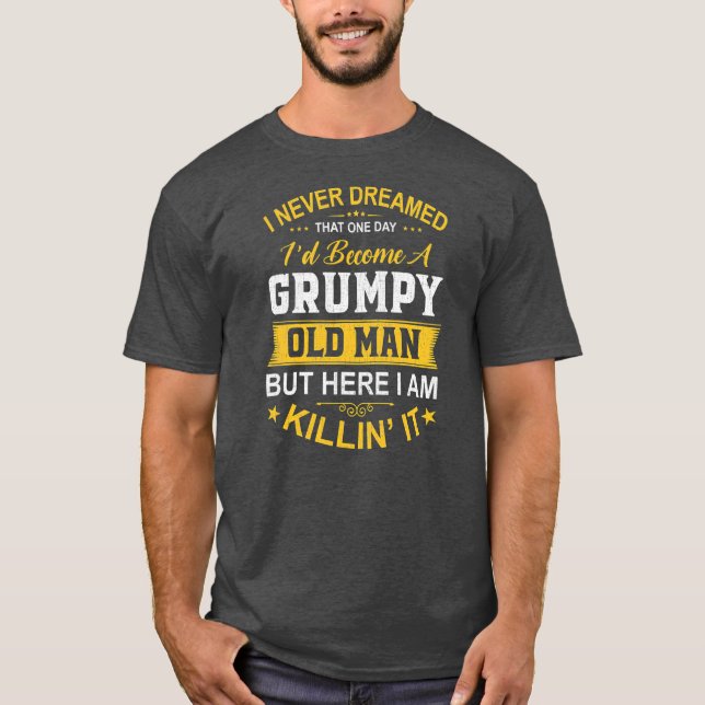 Mens I Never Dreamed That I'd Become A Grumpy Old T-Shirt (Front)
