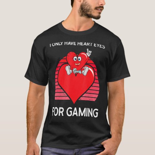 Mens I Only Have Heart Eyes For Gaming Valentines T_Shirt