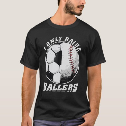 Mens I Only Raise Ballers   Baseball  Soccer Dad T_Shirt