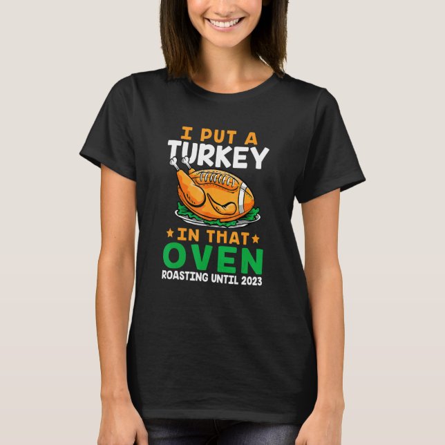 Mens I Put A Turkey In That Oven Pregnancy Thanksg T-Shirt (Front)