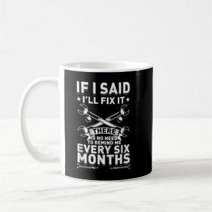 Mens I Said I'll Fix It Don't Remind Me Every 6 Mo Coffee Mug