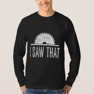 Mens I Saw That  Woodworking Carpenter Carpentry T-Shirt