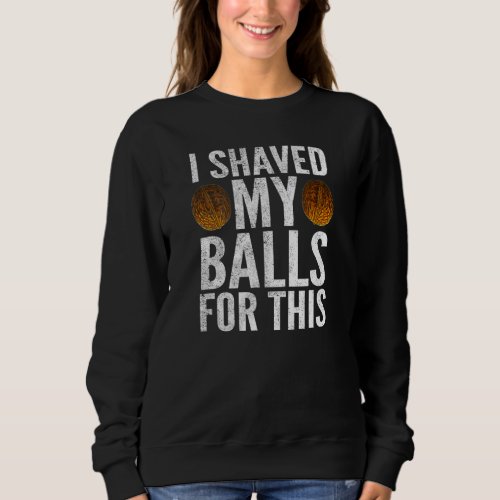 Mens I Shaved My Balls For This Distressed Look By Sweatshirt