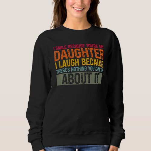 Mens I Smile Because Youre My Daughter Daughter   Sweatshirt