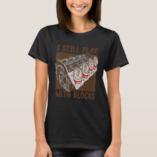 Mens i still play with blocks Mechanic Motor E T-Shirt