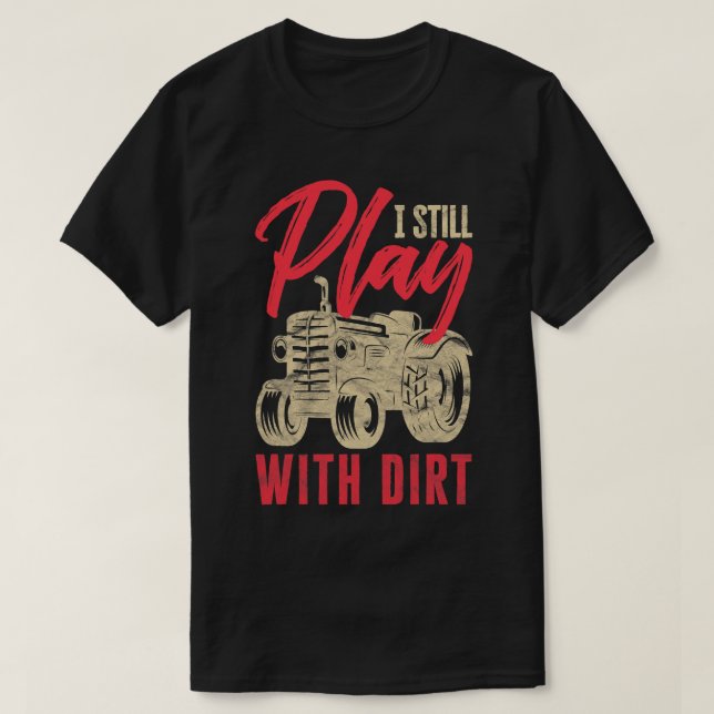 Mens I Still Play With Dirt Funny Farming Arable T-Shirt (Design Front)