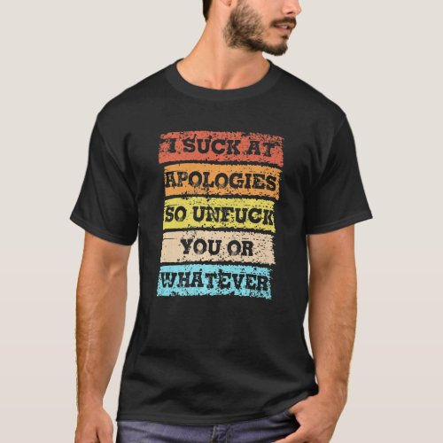 Mens I Suck At Apologies  Offensive Saying Sarcasm T_Shirt