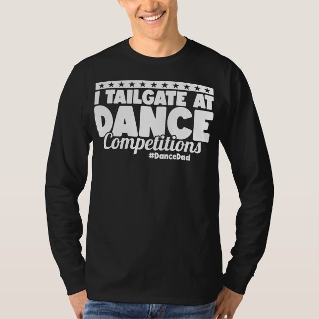 Mens I Tailgate At Dance Competitions DanceDad T-Shirt (Front)