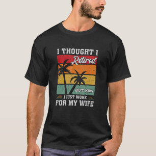 Mens I Thought I Retired But Now I Just Work For M T-Shirt