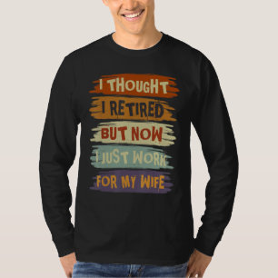 Mens I Thought I Retired But Now I Just Work For M T-Shirt