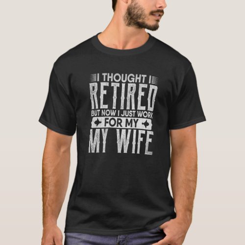 Mens I Thought I Retired But Now I Just Work For M T_Shirt