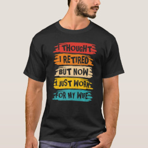 Mens I Thought I Retired But Now I Just Work For M T-Shirt