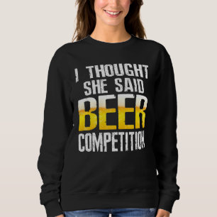 Mens I Thought She Said Beer Competition Cool Chee Sweatshirt