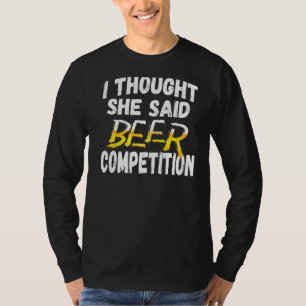 Mens I Thought She Said Beer Competition Fun Chee T-Shirt