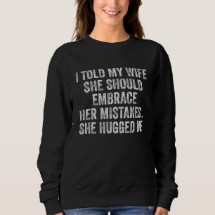 Mens I Told My Wife To Embrace Her Mistakes Husban Sweatshirt