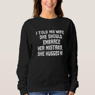 Mens I Told My Wife To Embrace Her Mistakes Husban Sweatshirt