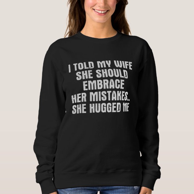 Mens I Told My Wife To Embrace Her Mistakes Husban Sweatshirt (Front)