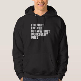 Mens I Tried to Retire but Now I Work for My Wife  Hoodie