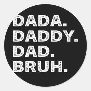 Mens I went from Dada to Daddy to Dad to Bruh Classic Round Sticker