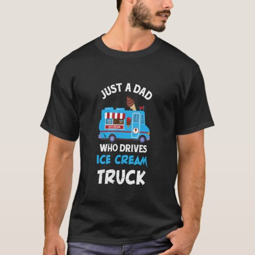 Mens Ice Cream Truck Driver Just A Dad Ice Cream M T_Shirt