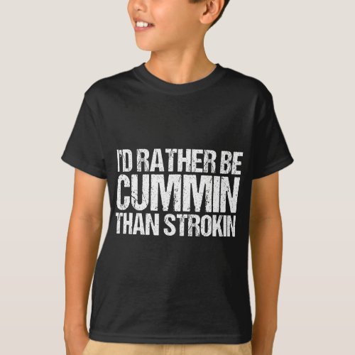 Mens Id Rather Be Cummin Than Strokin Diesel T_Shirt