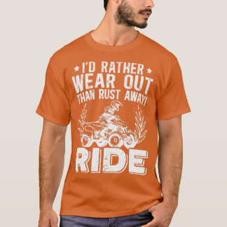 Mens Id Rather Wear Out Than Rust Away RIDE ATV T-Shirt