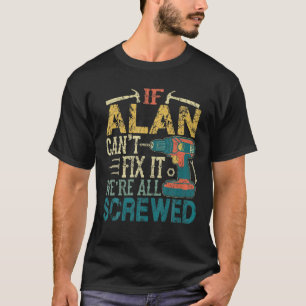 Mens If Alan Can t Fix it We re All Screwed Funny T-Shirt