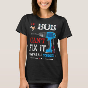 Mens If BOB Can't Fix It We're All Screwed Fathe T-Shirt