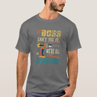 Mens If Boss Can’T Fix It, We’Re All Screwed Funny T-Shirt