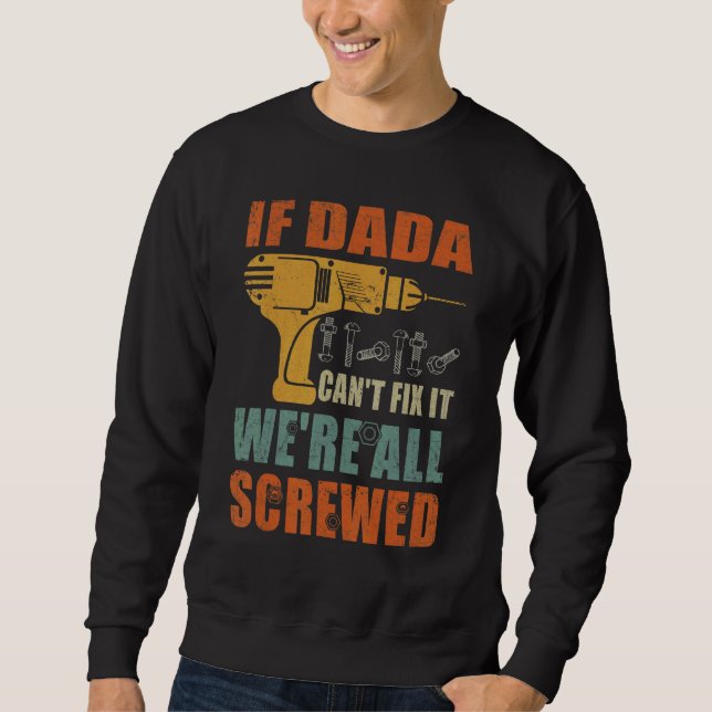Mens If Dada Can't Fix It We're All Screwed  Fathe Sweatshirt (Front)
