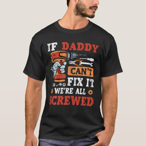 Mens If Daddy Cant Fix It Were All Screwed T_Shirt