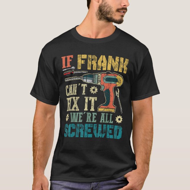 Mens If Frank Can t Fix it We re All Screwed Funny T-Shirt (Front)