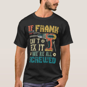 Mens If Frank Can t Fix it We re All Screwed Funny T-Shirt