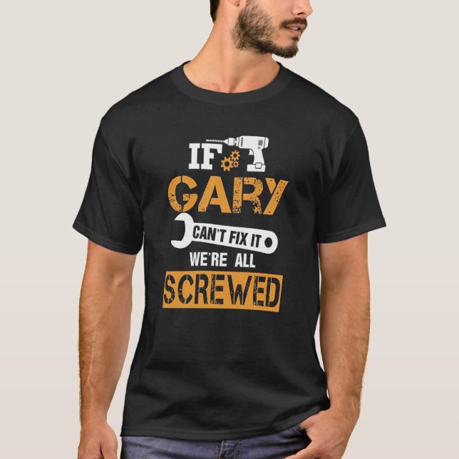 Mens If GARY Can't Fix It We're All Screwed Funny T-Shirt (Front)
