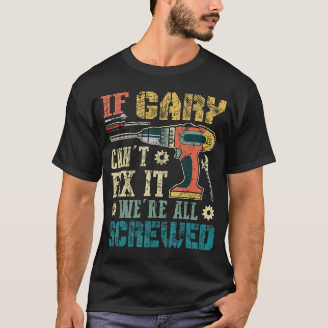 Mens If Gary Can't Fix it We're All Screwed Funny  T-Shirt (Front)