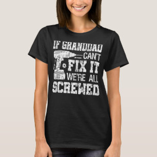 Mens If Granddad Can't Fix it We're All Screwed F T-Shirt