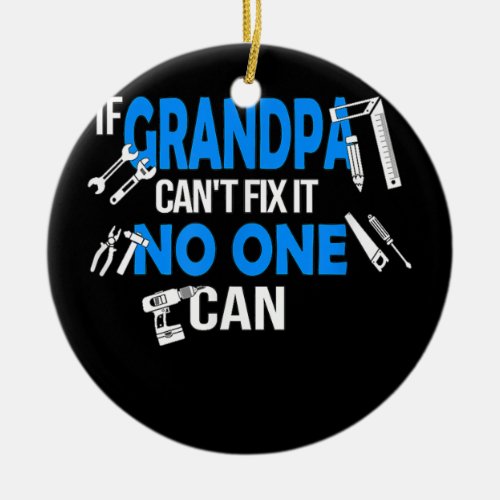 Mens If Grandpa Cant Fix It No One Can Funny Ceramic Ornament