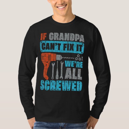 Mens If Grandpa Cant Fix It Were All Screwed  Fa T_Shirt