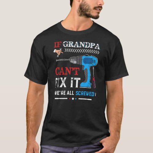 Mens If Grandpa Cant Fix It Were All Screwed T_Shirt