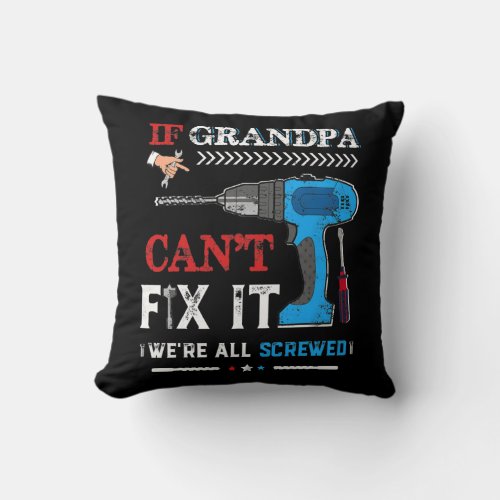 Mens If Grandpa Cant Fix It Were All Screwed Throw Pillow