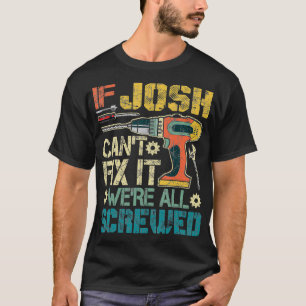 Mens If Josh Cant Fix it Were All Screwed Funny Fa T-Shirt