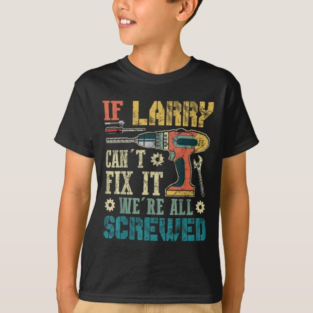 Mens If Larry Can't Fix It We're All Screwed Funny T-Shirt (Front)