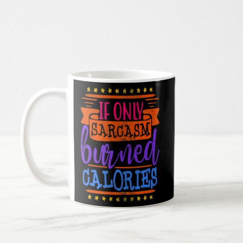 Mens If Only Sarcasm Burned Calories  For Men Work Coffee Mug