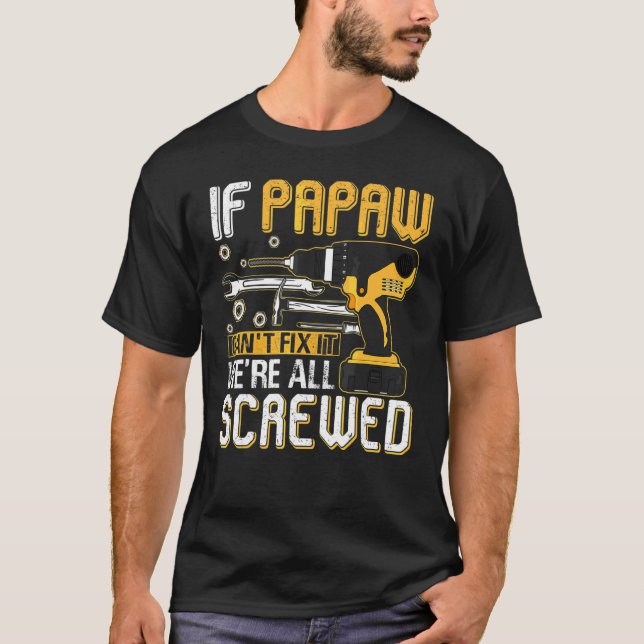 Mens If Papaw Can't Fix It We're All Screwed Fathe T-Shirt (Front)