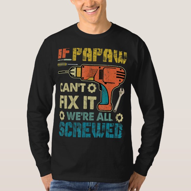 Mens If Papaw Can't Fix It We're All Screwed Fathe T-Shirt (Front)