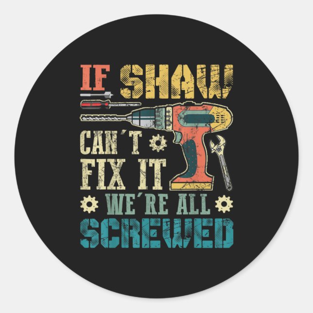 Mens If Shaw Can't Fix It We're All Screwed Funny  Classic Round Sticker (Front)